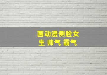 画动漫侧脸女生 帅气 霸气